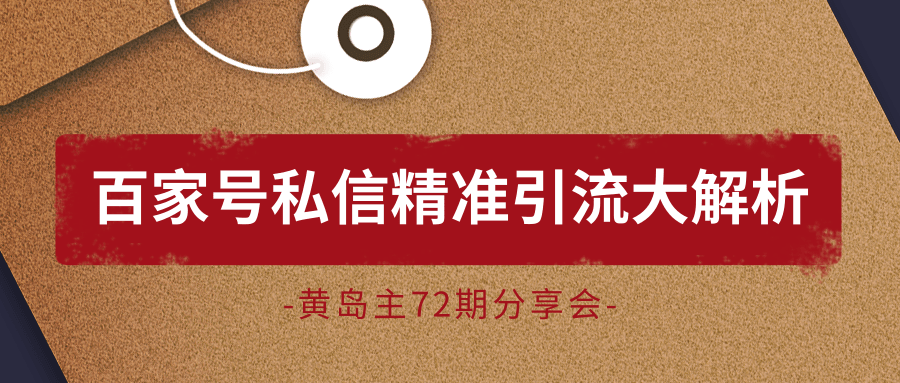 黄岛主72期分享会:百家号私信精准引流大解析(视频+图片)-第一资源库