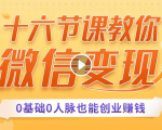 十六节课教你零基础微信变现，用单品打爆市场，每月收入超过10万+-第一资源库