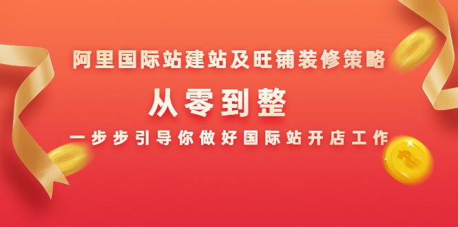 阿里国际站建站及旺铺装修策略:从零到整,一步步引导你做好国际站开店工作-第一资源库