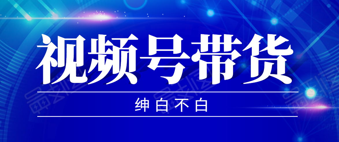 视频号带货红利项目,完整的从上手到出单的教程,单个账号稳定在300元左右-第一资源库