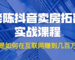 老陈抖音卖房拓客实战课程,他是如何在互联网赚到几百万的?价值1999元-第一资源库
