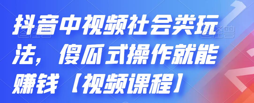 抖音中视频社会类玩法,傻瓜式操作就能赚钱【视频课程】-第一资源库