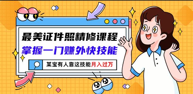 最美证件照精修课程:掌握一门赚外快技能,某宝有人靠这技能月入过万-第一资源库