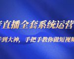 抖音直播全套系统运营课程:从新手到大神,手把手教你做直播短视频-第一资源库