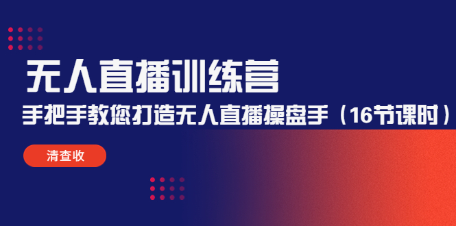 无人直播训练营:手把手教您打造无人直播操盘手(16节课时)-第一资源库