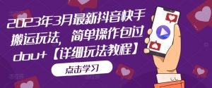 2023年3月最新抖音快手搬运玩法,简单操作包过dou+【详细玩法教程】-第一资源库