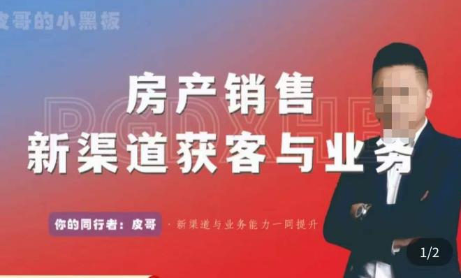 皮哥·房产销售新渠道获客与业务,打造新时代房产经纪达人,助力行业新人成长为业内精英-第一资源库