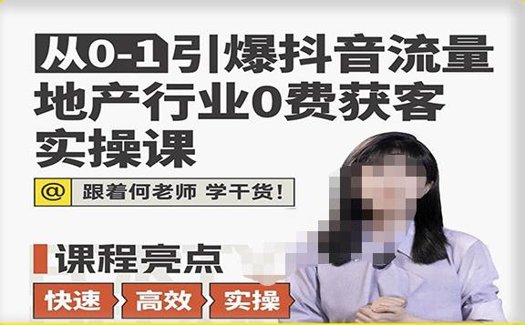 从0-1引爆抖音流量地产行业0费获客实操课,跟着地产人何老师,快速高效实操学干货-第一资源库