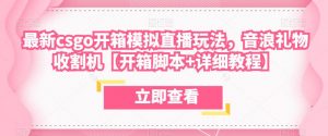 最新csgo开箱模拟直播玩法,音浪礼物收割机【开箱脚本+详细教程】-第一资源库