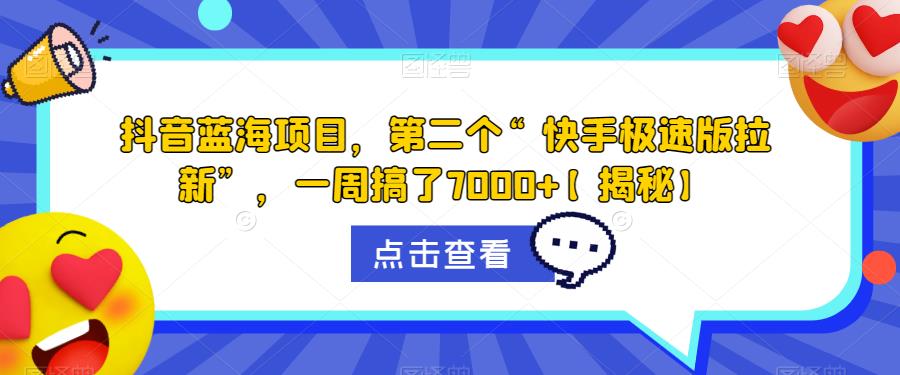 抖音蓝海项目,第二个“快手极速版拉新”,一周搞了7000+【揭秘】-第一资源库