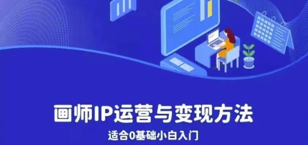 画师IP运营与变现方法,0基础小白进阶自由插画师系统课-第一资源库