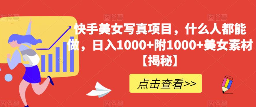 快手美女写真项目,什么人都能做,日入1000+附1000+美女素材【揭秘】-第一资源库
