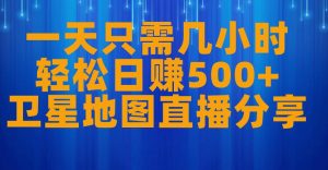 一天只需几小时,轻松日赚500+,卫星地图直播项目分享【揭秘】-第一资源库