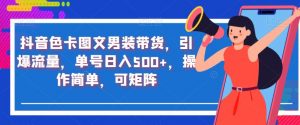 抖音色卡图文男装带货,引爆流量,单号日入500+,操作简单,可矩阵【揭秘】-第一资源库