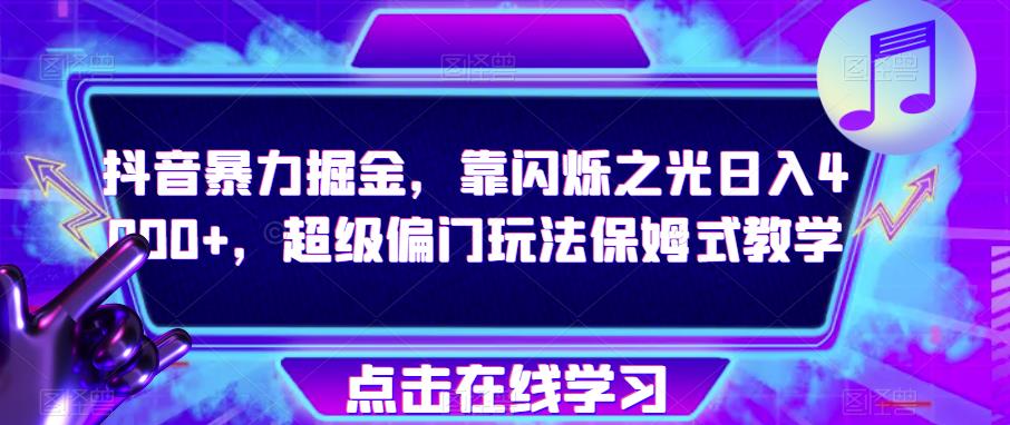 抖音暴力掘金,靠闪烁之光日入4000+,超级偏门玩法保姆式教学-第一资源库