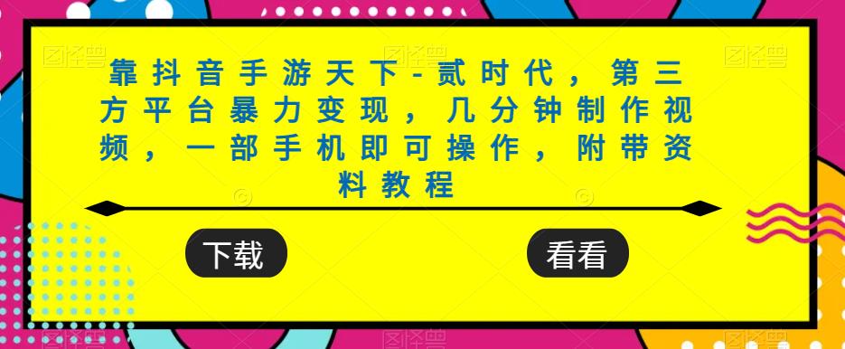靠抖音手游天下-贰时代,第三方平台暴力变现,几分钟制作视频,一部手机即可操作,附带资料教程-第一资源库