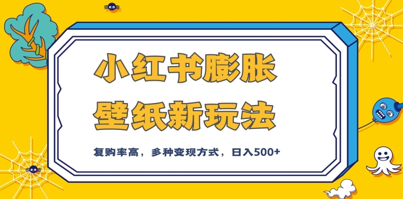 小红书膨胀壁纸新玩法,前端引流前端变现,后端私域多种组合变现方式,入500+【揭秘】-第一资源库