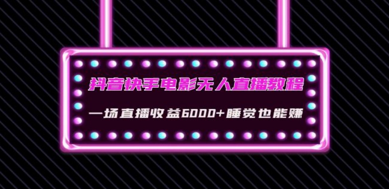 抖音快手电影无人直播教程:一场直播收益6000+睡觉也能赚(教程+软件)【揭秘】-第一资源库