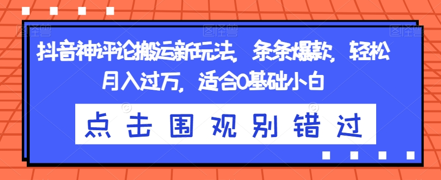 抖音神评论搬运新玩法,条条爆款,轻松月入过万,适合0基础小白【揭秘】-第一资源库
