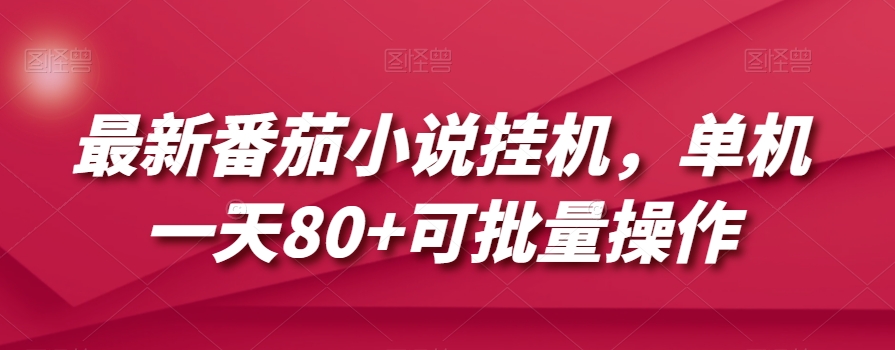 最新番茄小说挂机,单机一天80+可批量操作【揭秘】-第一资源库