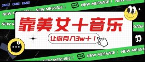 炸裂新玩法,靠美女+音乐让你月入3w+,操作简单新手小白都能做【揭秘】-第一资源库