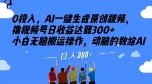 0投入,AI一键生成原创视频,撸视频号日收益达到300+小白无脑搬运操作,动脑的教给AI【揭秘】-第一资源库