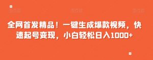 全网首发精品！一键生成爆款视频，快速起号变现，小白轻松日入1000+【揭秘】-第一资源库