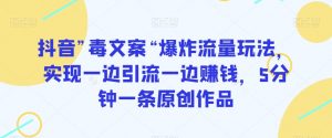 抖音”毒文案“爆炸流量玩法,实现一边引流一边赚钱,5分钟一条原创作品【揭秘】-第一资源库