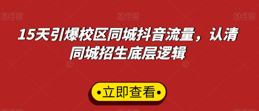 15天引爆校区同城抖音流量,认清同城招生底层逻辑-第一资源库
