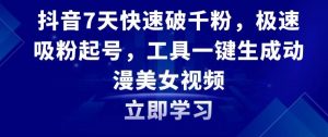抖音7天快速破千粉,极速吸粉起号,工具一键生成动漫美女视频【揭秘】-第一资源库