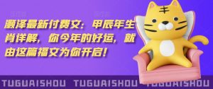 泽灏最新费付文:甲年辰生肖详解,今你年的好运,就这由篇福文你为开启!-第一资源库