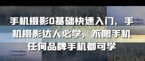 手机摄影0基础快速入门，手机摄影达人必学，不限手机任何品牌手机都可学-第一资源库