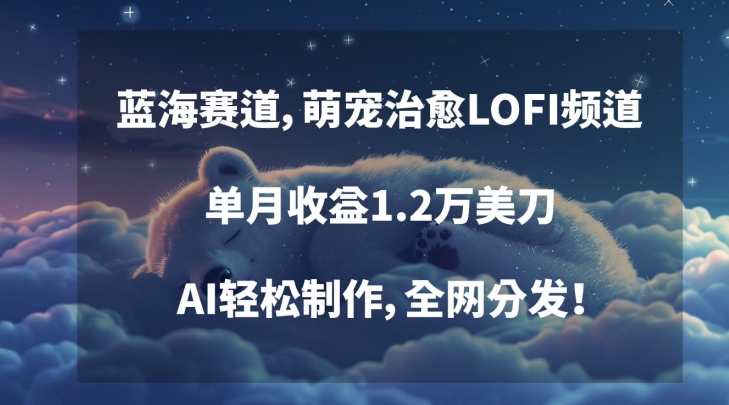 蓝海赛道,萌宠治愈LOFI频道,单月收益1.2万美刀,AI轻松制作,全网分发【揭秘】-第一资源库