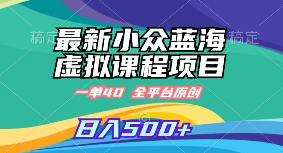 最新小众蓝海虚拟课程,一单40元,全平台纯原创,轻松日入500+【揭秘】-第一资源库