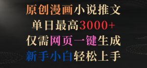 原创漫画小说推文,单日最高3000+,仅需网页一键生成,新手小白轻松上手【揭秘】-第一资源库
