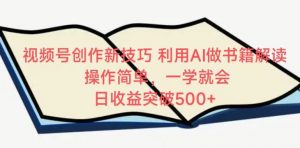 视频号创作新技巧,利用AI做书籍解读,操作简单,一学就会 日收益突破500+【揭秘】-第一资源库
