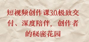 短视频创作课3.0.极致交付、深度陪伴,创作者的秘密花园-第一资源库