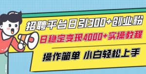 招聘平台日引300+创业粉,日稳定变现4000+实操教程小白轻松上手【揭秘】-第一资源库
