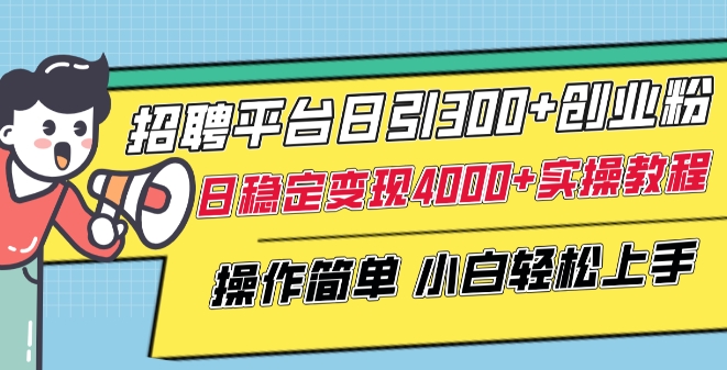 招聘平台日引300+创业粉,日稳定变现4000+实操教程小白轻松上手【揭秘】-第一资源库