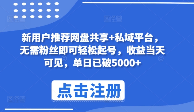 新用户推荐网盘共享+私域平台，无需粉丝即可轻松起号，收益当天可见，单日已破5000+【揭秘】-第一资源库