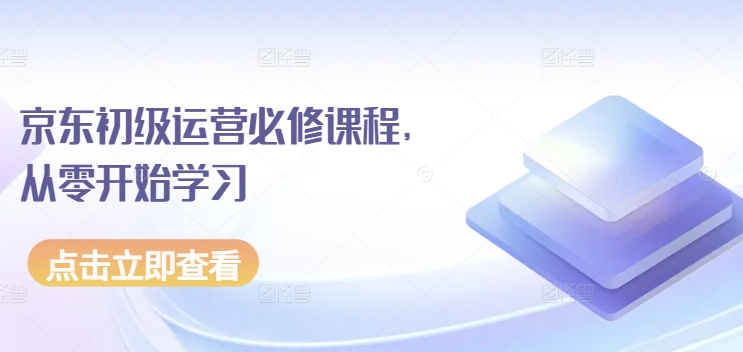 京东初级运营必修课程,从零开始学习-第一资源库