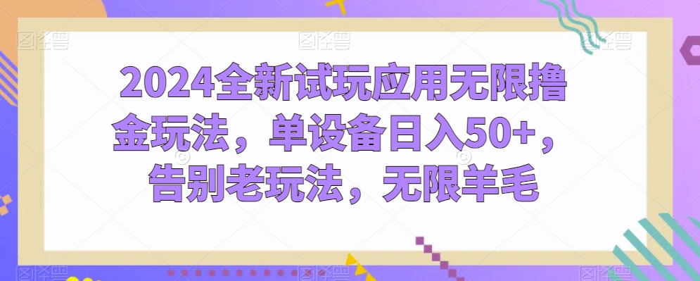2024全新试玩应用无限撸金玩法,单设备日入50+,告别老玩法,无限羊毛【揭秘】-第一资源库