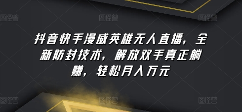 抖音快手漫威英雄无人直播,全新防封技术,解放双手真正躺赚,轻松月入万元【揭秘】-第一资源库