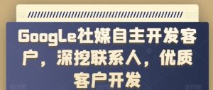 Google社媒自主开发客户,深挖联系人,优质客户开发-第一资源库