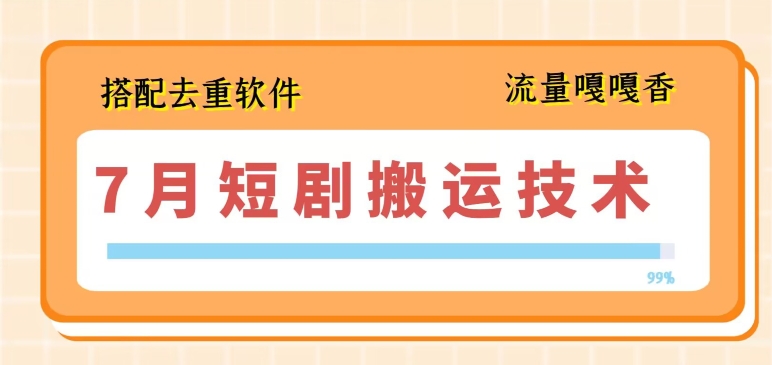7月最新短剧搬运技术，搭配去重软件操作-第一资源库