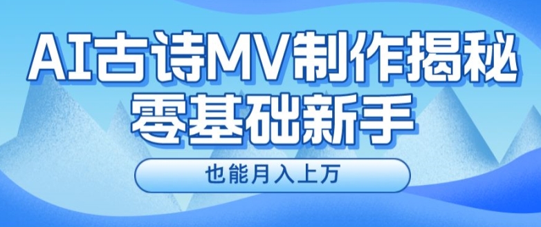 新手必看,利用AI制作古诗MV,快速实现月入上万【揭秘】-第一资源库