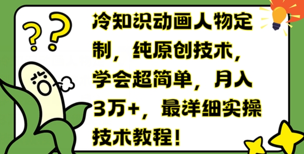 冷知识动画人物定制,纯原创技术,学会超简单,月入3万+,最详细实操技术教程【揭秘】-第一资源库