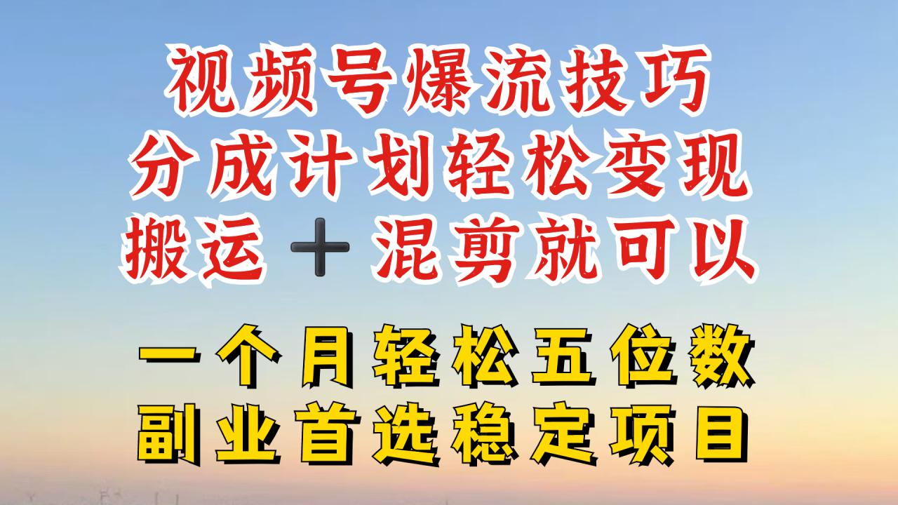 视频号分成最暴力赛道,几分钟出一条原创,最强搬运+混剪新方法,谁做谁爆【揭秘】-第一资源库