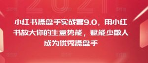 小红书操盘手实战营9.0,用小红书放大你的生意势能,赋能少数人成为优秀操盘手-第一资源库