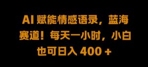 AI 赋能情感语录,蓝海赛道!每天一小时,小白也可日入 400 + 【揭秘】-第一资源库